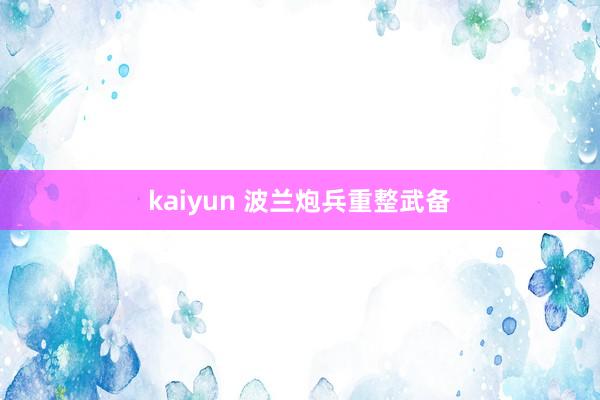 kaiyun 波兰炮兵重整武备