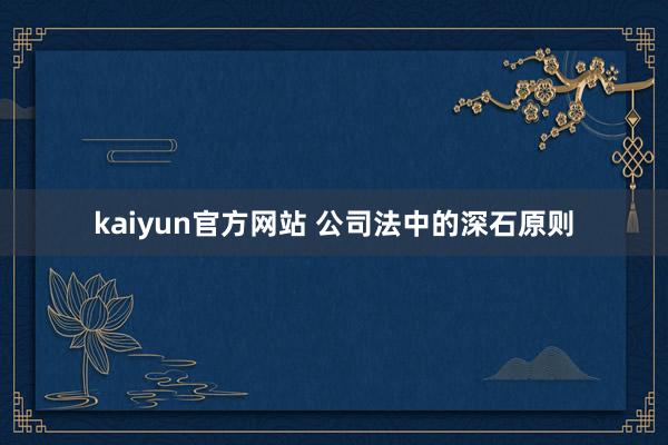 kaiyun官方网站 公司法中的深石原则