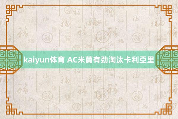 kaiyun体育 AC米蘭有劲淘汰卡利亞里