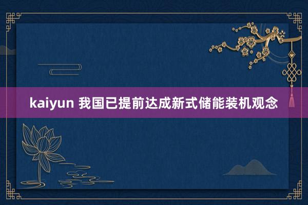 kaiyun 我国已提前达成新式储能装机观念