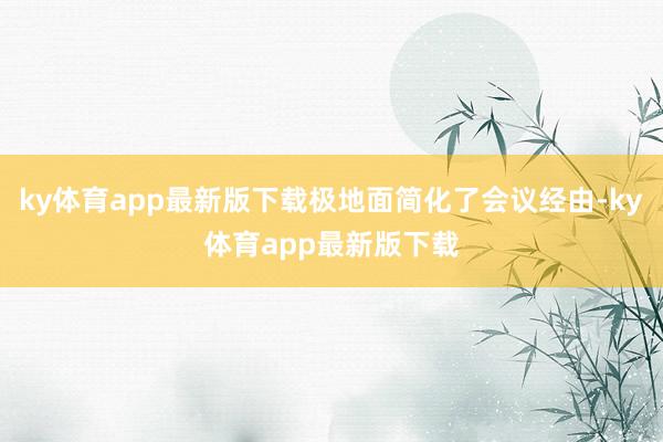 ky体育app最新版下载极地面简化了会议经由-ky体育app最新版下载