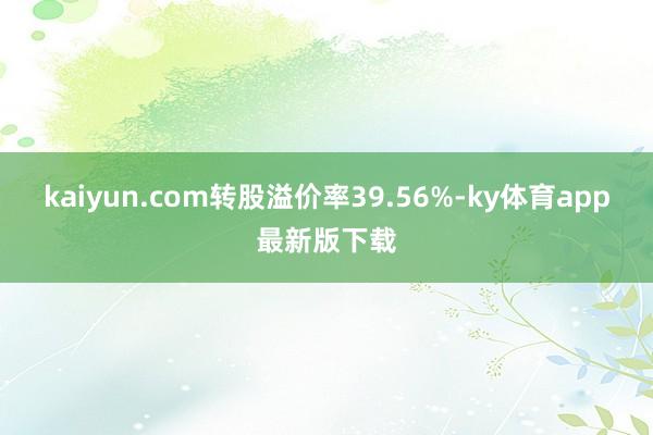 kaiyun.com转股溢价率39.56%-ky体育app最新版下载