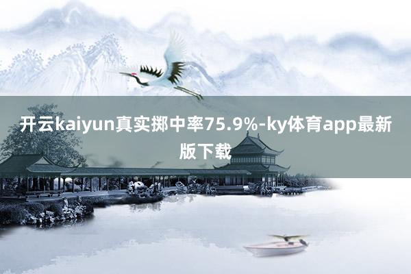 开云kaiyun真实掷中率75.9%-ky体育app最新版下载