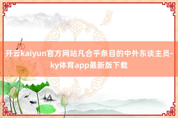 开云kaiyun官方网站凡合乎条目的中外东谈主员-ky体育app最新版下载